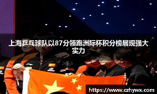 上海乒乓球队以87分领跑洲际杯积分榜展现强大实力